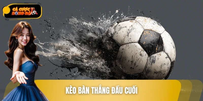 Kèo Bàn Thắng Đầu Cuối - Kinh Nghiệm Vào Cược Ít Sai